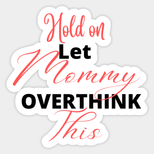 Hold On Le Mommy OVERTHINK This Sticker